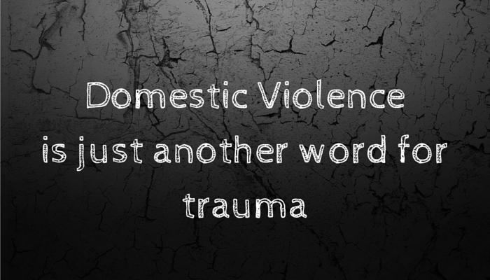 Domestic Violenceis just a pretty word fortrauma